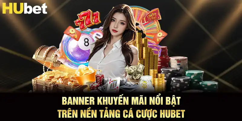 Banner khuyến mãi nổi bật trên nền tảng cá cược HUBET Banner khuyến mãi nổi bật trên nền tảng cá cược HUBET