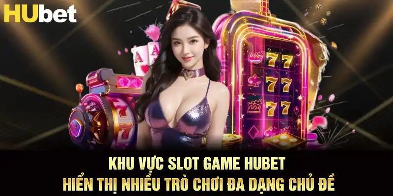 Khu vực slot game hubet hiển thị nhiều trò chơi đa dạng chủ đề