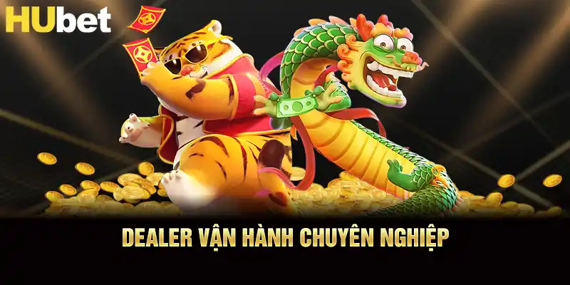 Dealer Long hổ HUBET vận hành chuyên nghiệp