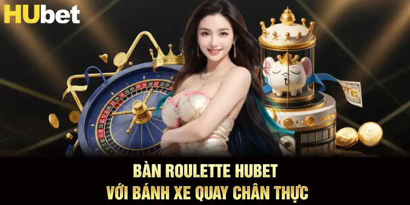Bàn roulette hubet với bánh xe quay chân thực