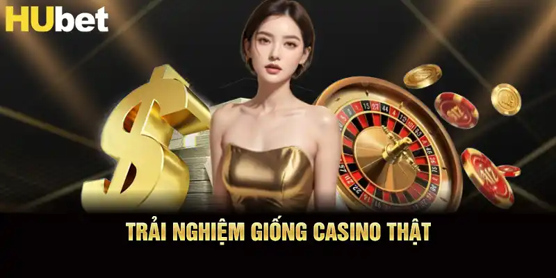Trải nghiệm giống casino thật
