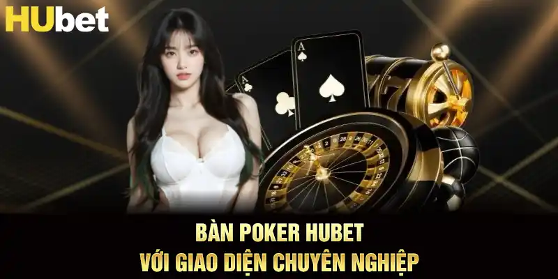 Bàn poker hubet với giao diện chuyên nghiệp