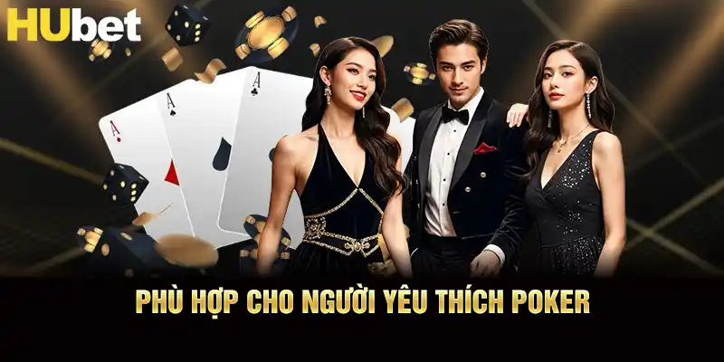 Phù hợp cho người yêu thích Poker HUBET