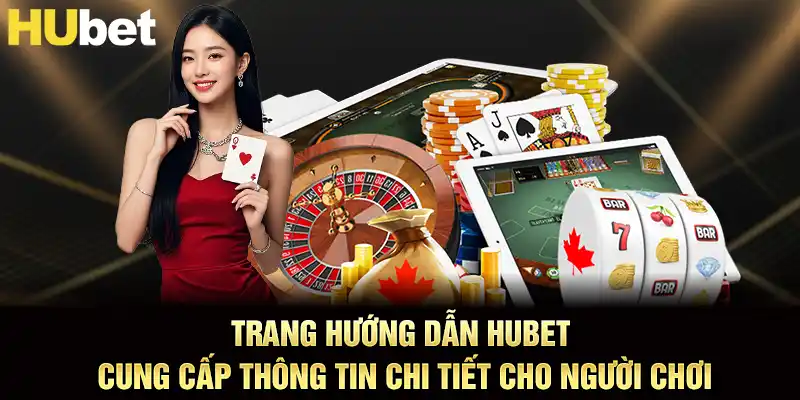 Trang hướng dẫn hubet cung cấp thông tin chi tiết cho người chơi