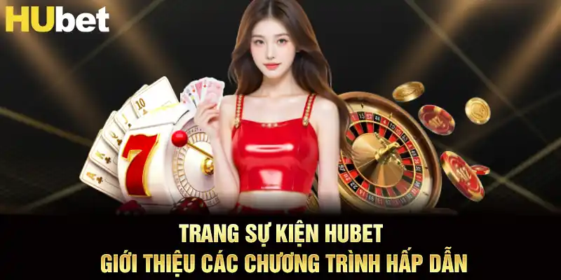 Trang sự kiện hubet giới thiệu các chương trình hấp dẫn